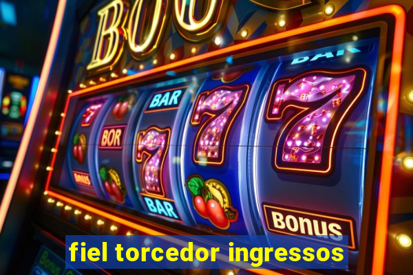 fiel torcedor ingressos